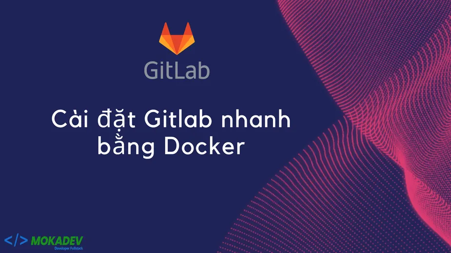 Gitlab là gì? Cài đặt Gitlab sử dụng Docker