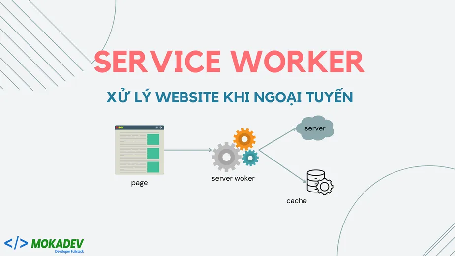 Service Worker là gì? Xử lý website khi ngoại tuyến